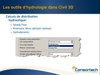 Les outils d’hydrologie dans Civil 3D

 Calculs de distribution
  hydraulique:
    • Steady Flow
    • Kinematic Wave (default method)
    • Hydrodynamic
 