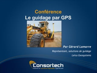 Conférence
Le guidage par GPS




                   Par Gérard Lamarre
          Représentant, solutions de guidage
                           Leica Geosystems
 