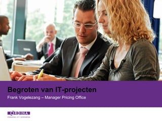 Begroten van IT-projecten
Frank Vogelezang – Manager Pricing Office
 