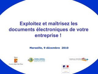 Exploitez et maîtrisez les documents électroniques de votre entreprise !   Marseille, 9 décembre  2010 