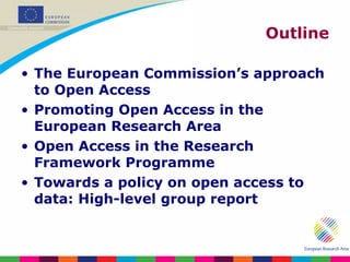 Outline <ul><li>The European Commission’s approach to Open Access </li></ul><ul><li>Promoting Open Access in the European ...