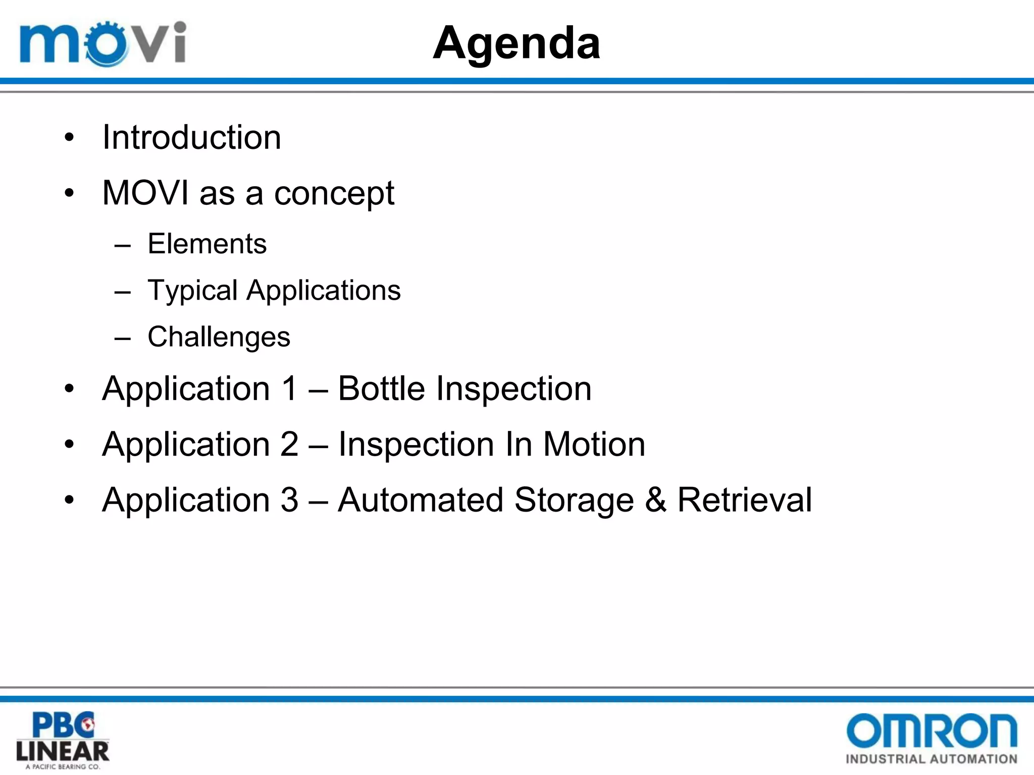 Agenda
• Introduction
• MOVI as a concept
– Elements
– Typical Applications

– Challenges

• Application 1 – Bottle Inspection

• Application 2 – Inspection In Motion
• Application 3 – Automated Storage & Retrieval

 