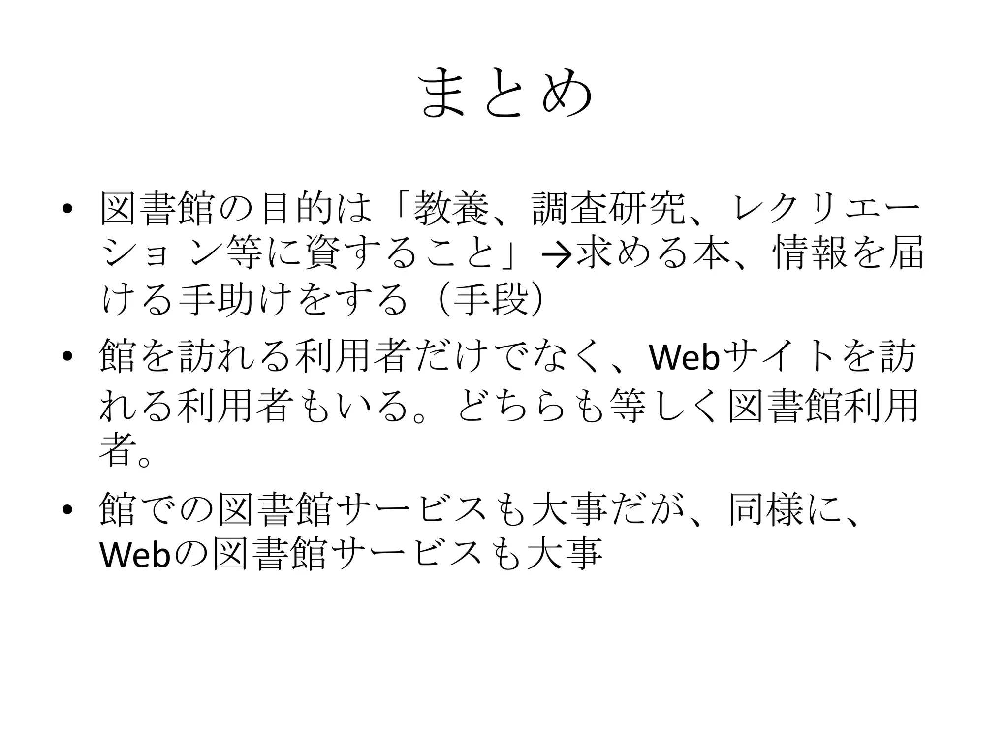 まとめ図書館の目的は「教養、調査研究、レクリエーショ ン等に資すること」->求める本、情報を届ける手助けをする（手段）
