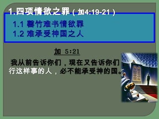1.四项情欲之罪（加4:19-21）1.1 罄竹难书情欲罪1.2 难承受神国之人加5:21我从前告诉你们，现在又告诉你们，行这样事的人，必不能承受神的国。