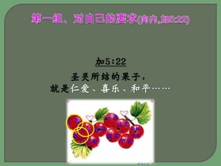 第一组、对自己的要求(向内,加5:22)加5:22圣灵所结的果子，就是仁爱、喜乐、和平……