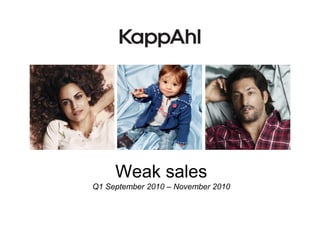 Weak sales
Q1 September 2010 – November 2010
 