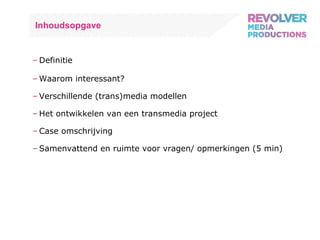Inhoudsopgave Definitie Waarom interessant? Verschillende (trans)media modellen Het ontwikkelen van een transmedia project Case omschrijving Samenvattend en ruimte voor vragen/ opmerkingen (5 min) 