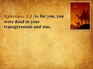 Ephesians 2:1  As for you, you were dead in your transgressions and sins, 