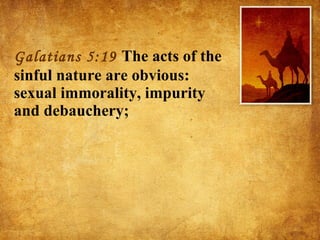 Galatians 5:19  The acts of the sinful nature are obvious: sexual immorality, impurity and debauchery; 