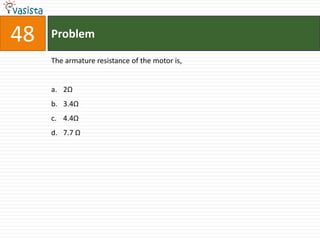 48   Problem

     The armature resistance of the motor is,


     a. 2Ω
     b. 3.4Ω
     c. 4.4Ω
     d. 7.7 Ω
 