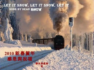 Let it Snow, Let it Snow, Let it
               Snow
  Song by Dean Martin




2010 新春賀年
 感恩與祝福
               請按滑鼠換
                 頁
 