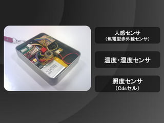 人感センサ
（焦電型赤外線センサ）



温度・湿度センサ


 照度センサ
  （Cdsセル）
 