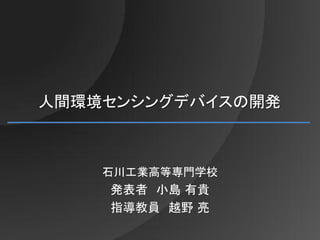 人間環境センシングデバイスの開発



    石川工業高等専門学校
    発表者 小島 有貴
    指導教員 越野 亮
 