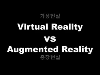 가상현실

  Virtual Reality
        vs
Augmented Reality
       증강현실
 
