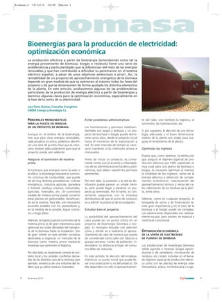 Biomasa-2   15/12/10     12:29    Página 1




        Biomasa
        Bioenergías para la producción de electricidad:
        optimización económica
        La producción eléctrica a partir de bioenergía (entendiendo como tal la
        energía proveniente de biomasa, biogás o residuos) tiene una serie de
        problemáticas y particularidades que la diferencian del resto de las energías
        renovables y que han contribuido a dificultar su penetración en el sistema
        eléctrico español, a pesar de unos objetivos ambiciosos a priori. Así, la
        rentabilidad de un proyecto de aprovechamiento energético de la biomasa
        depende en gran medida de que se optimicen al máximo todas las fases del
        proyecto y de que se dimensionen de forma ajustada los distintos elementos
        de la planta. En este artículo, analizaremos algunas de las problemáticas
        particulares de la producción de energía eléctrica a partir de bioenergías y
        daremos algunas claves para la optimización económica, especialmente en
        la fase de la venta de su electricidad.

        Lara Pérez Dueñas, Consultor Energético
        GNERA Energía y Tecnología S.L.


        PRINCIPALES PROBLEMÁTICAS                       Evitar problemas administrativos               to del calor, sino también la logística, el
        PARA LA PUESTA EN MARCHA                                                                       suministro, las tramitaciones, etc.
        DE UN PROYECTO DE BIOMASA                       Las tramitaciones y permisos medioam-
                                                        bientales son largos y tediosos y un pro-      Y, por supuesto, la elección de una tecno-
        Aunque en el ámbito de la bioenergía,           yecto de biomasa o biogás puede demo-          logía adecuada y el buen dimensiona-
        más que para otras energías renovables,         rarse varios años, desde el proyecto inicial   miento de la planta son vitales para ase-
        cada proyecto es único, podemos identifi-       hasta el momento de la exportación a           gurar el rendimiento de la planta.
        car una serie de puntos clave que es nece-      red. En este intervalo de tiempo es nece-
        sario resolver adecuadamente para que el        sario mantener a los inversores activos e      Optimizar los ingresos
        proyecto pueda salir adelante:                  interesados.
                                                                                                       Puesto que, como veremos, la retribución
        Asegurar el suministro de materia               Antes de iniciar un proyecto, es conve-        que asegura el régimen especial de pro-
        prima                                           niente contar con el acuerdo y el beneplá-     ducción eléctrica por kWh exportado es
                                                        cito de las administraciones locales y auto-   muy justa para una planta de biomasa o
        Al contrario que energías como la solar o       nómicas, que deben expedir los permisos        biogás, es necesario optimizar al máximo
        la eólica, la bioenergía requiere el suminis-   pertinentes.                                   la totalidad de los ingresos: venta de la
        tro continuo de combustible, que puede                                                         energía eléctrica y obtención de comple-
        ser de muy distintas procedencias: cultivos     Por otro lado, la conexión a la red de dis-    mentos económicos, maximización del
        energéticos, industria agrícola, ganadera       tribución puede parecer un simple trámi-       aprovechamiento térmico y venta del ca-
        o forestal, residuos urbanos, industriales,     te, pero puede llegar a paralizar un pro-      lor, valorización de los residuos de la plan-
        agrícolas, forestales, etc. Un suministro       yecto ya terminado. Por lo tanto, es con-      ta, entre otros.
        estable de materia prima puede convertir        veniente asegurarse con la empresa
        estas plantas en gestionables, benefician-      distribuidora de que el punto de conexión      Además, como en cualquier proyecto, la
        do así al sistema. Para ello, son necesarios    va a admitir la potencia de la instalación.    búsqueda de socios y de financiación re-
        acuerdos estables con los proveedores y,                                                       viste gran importancia y en el caso de la
        en la medida de lo posible, lograr contra-      Estudiar bien el proyecto                      biomasa o el biogás puede ser compleja.
        tos a largo plazo.                                                                             Las subvenciones disponibles son relativa-
                                                        La posibilidad del aprovechamiento del         mente escasas, pero existen, en especial a
        Además, la logística para el suministro de la   calor puede ser un punto crítico en un         nivel local o provincial.
        materia prima es de gran importancia para       proyecto de bioenergía (biomasa o bio-
        optimizar los costes derivados del transpor-    gás). Es necesario estudiar con atención
        te de la biomasa hasta la instalación. Son      cómo y dónde va a realizarse el aprove-        OPTIMIZACIÓN ECONÓMICA
        de gran interés en este sentido iniciativas     chamiento de calor de manera que pueda         DE LA VENTA DE ELECTRICIDAD
        destinadas a organizar un mercado de la         ser considerado como calor útil: fábricas o    DE PLANTAS DE BIOMASA
        biomasa como materia prima mediante             granjas cercanas, núcleo de población, in-
        empresas que gestionen la logística.            vernadero. La distancia al lugar de consu-     Las instalaciones de bioenergía (biomasa
                                                        mo debe ser reducida.                          sólida agrícola o forestal, biogás agroin-
        Por otro lado, es importante conocer el con-                                                   dustrial o de vertederos, incineración de
        texto local y los posibles conflictos deriva-   En este sentido, la elección del emplaza-      residuos, etc.) están incluidas en el llama-
        dos de los distintos usos de la biomasa (por    miento es un punto inicial que puede lle-      do régimen especial de producción eléctri-
        ejemplo, existencia de una industria del ta-    var a la consecución o no del proyecto. De     ca junto con las plantas de energía solar
        blero que ya utilice residuos forestales).      ello dependerá no sólo el aprovechamien-       fotovoltaica, eólica, minihidráulica o coge-


   1    Diciembre 2010                                                                                                                                 1
 