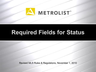 Revised MLS Rules & Regulations, November 1, 2010 Required Fields for Status 
