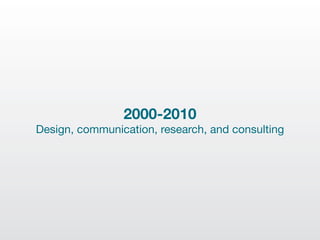 2000-2010
Design, communication, research, and consulting
 