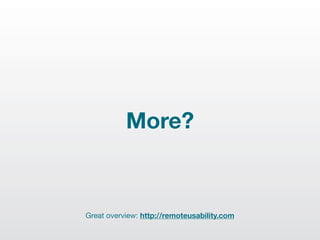 More?


Great overview: http://remoteusability.com
 