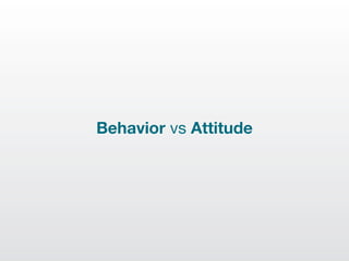 Behavior vs Attitude
 