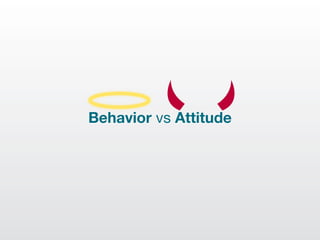 Behavior vs Attitude
 