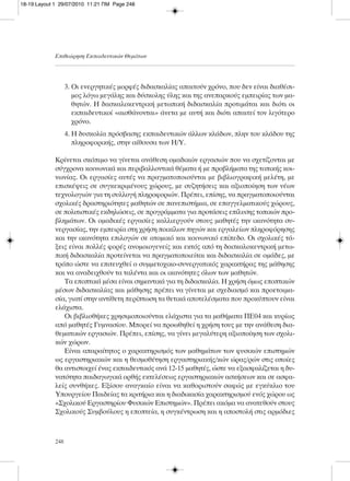 Επιθεώρηση Εκπαιδευτικών Θεμάτων
248
3. Οι ενεργητικές μορφές διδασκαλίας απαιτούν χρόνο, που δεν είναι διαθέσι-
μος λόγω μεγάλης και δύσκολης ύλης και της ανεπαρκούς εμπειρίας των μα-
θητών. Η δασκαλοκεντρική μετωπική διδασκαλία προτιμάται και διότι οι
εκπαιδευτικοί «αισθάνονται» άνετα με αυτή και διότι απαιτεί τον λιγότερο
χρόνο.
4. Η δυσκολία πρόσβασης εκπαιδευτικών άλλων κλάδων, πλην του κλάδου της
πληροφορικής, στην αίθουσα των Η/Υ.
Κρίνεται σκόπιμο να γίνεται ανάθεση ομαδικών εργασιών που να σχετίζονται με
σύγχρονα κοινωνικά και περιβαλλοντικά θέματα ή με προβλήματα της τοπικής κοι-
νωνίας. Οι εργασίες αυτές να πραγματοποιούνται με βιβλιογραφική μελέτη, με
επισκέψεις σε συγκεκριμένους χώρους, με συζητήσεις και αξιοποίηση των νέων
τεχνολογιών για τη συλλογή πληροφοριών. Πρέπει, επίσης, να πραγματοποιούνται
σχολικές δραστηριότητες μαθητών σε πανεπιστήμια, σε επαγγελματικούς χώρους,
σε πολιτιστικές εκδηλώσεις, σε προγράμματα για προτάσεις επίλυσης τοπικών προ-
βλημάτων. Οι ομαδικές εργασίες καλλιεργούν στους μαθητές την ικανότητα συ-
νεργασίας, την εμπειρία στη χρήση ποικίλων πηγών και εργαλείων πληροφόρησης
και την ικανότητα επιλογών σε ατομικό και κοινωνικό επίπεδο. Οι σχολικές τά-
ξεις είναι πολλές φορές ανομοιογενείς και εκτός από τη δασκαλοκεντρική μετω-
πική διδασκαλία προτείνεται να πραγματοποιείται και διδασκαλία σε ομάδες, με
τρόπο ώστε να επιτευχθεί ο συμμετοχικο-συνεργατικός χαρακτήρας της μάθησης
και να αναδειχθούν τα ταλέντα και οι ικανότητες όλων των μαθητών.
Τα εποπτικά μέσα είναι σημαντικά για τη διδασκαλία. Η χρήση όμως εποπτικών
μέσων διδασκαλίας και μάθησης πρέπει να γίνεται με σχεδιασμό και προετοιμα-
σία, γιατί στην αντίθετη περίπτωση τα θετικά αποτελέσματα που προκύπτουν είναι
ελάχιστα.
Οι βιβλιοθήκες χρησιμοποιούνται ελάχιστα για τα μαθήματα ΠΕ04 και κυρίως
από μαθητές Γυμνασίου. Μπορεί να προωθηθεί η χρήση τους με την ανάθεση δια-
θεματικών εργασιών. Πρέπει, επίσης, να γίνει μεγαλύτερη αξιοποίηση των σχολι-
κών χώρων.
Είναι απαραίτητος ο χαρακτηρισμός των μαθημάτων των φυσικών επιστημών
ως εργαστηριακών και η θεσμοθέτηση εργαστηριακής/κών ώρας/ρών στις οποίες
θα αντιστοιχεί ένας εκπαιδευτικός ανά 12-15 μαθητές, ώστε να εξασφαλίζεται η δυ-
νατότητα παιδαγωγικά ορθής εκτελέσεως εργαστηριακών ασκήσεων και σε ασφα-
λείς συνθήκες. Εξίσου αναγκαίο είναι να καθοριστούν σαφώς με εγκύκλιο του
Υπουργείου Παιδείας τα κριτήρια και η διαδικασία χαρακτηρισμού ενός χώρου ως
«Σχολικού Εργαστηρίου Φυσικών Επιστημών». Πρέπει ακόμα να ανατεθούν στους
Σχολικούς Συμβούλους η εποπτεία, η συγκέντρωση και η αποστολή στις αρμόδιες
18-19:Layout 1 29/07/2010 11:21 ΠΜ Page 248
 