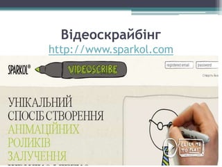Відеоскрайбінг
http://www.sparkol.com
 