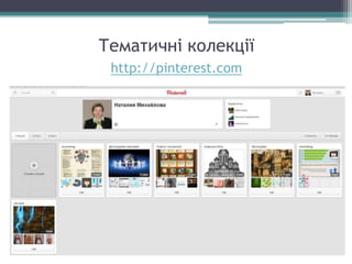 Тематичні колекції
http://pinterest.com
 
