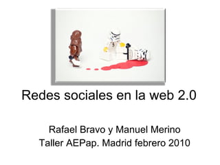Redes sociales en la web 2.0 Rafael Bravo y Manuel Merino Taller AEPap. Madrid febrero 2010 
