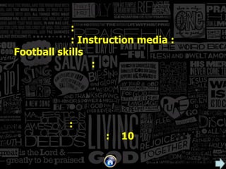:
: Instruction media :
Football skills
:
:
:
10