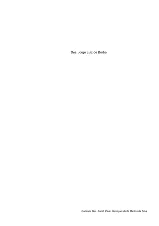 Des. Jorge Luiz de Borba
Gabinete Des. Subst. Paulo Henrique Moritz Martins da Silva
 