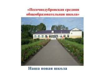 «Песочнодубровская средняя
общеобразовательная школа»
Наша новая школа
 