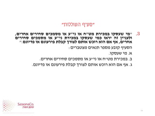 "‫העוללות‬ ‫סעיף‬"
.3"‫מי‬‫שעסקו‬‫במכירת‬‫מט‬"‫ח‬‫או‬‫ני‬"‫ע‬‫או‬‫מסמכים‬‫סחירים‬‫אחרים‬,
‫ולעניין‬‫זה‬‫יראו‬‫כמי‬‫שעסקו‬‫במכירת‬‫ני‬"‫ע‬‫או‬‫מסמכים‬‫סחירים‬
‫אחרים‬,‫אף‬‫אם‬‫הוא‬‫רוכש‬‫אותם‬‫לצורך‬‫קבלת‬‫פירעונם‬‫או‬‫פדיונם‬."
‫מצטברים‬ ‫תנאים‬ ‫מספר‬ ‫קובע‬ ‫הסעיף‬:
‫א‬.‫שעסקו‬ ‫מי‬.
‫ב‬.‫מט‬ ‫במכירת‬"‫ני‬ ‫או‬ ‫ח‬"‫אחרים‬ ‫סחירים‬ ‫מסמכים‬ ‫או‬ ‫ע‬.
‫ג‬.‫פדיונם‬ ‫או‬ ‫פירעונם‬ ‫קבלת‬ ‫לצורך‬ ‫אותם‬ ‫רוכש‬ ‫הוא‬ ‫אם‬ ‫אף‬.
11
 