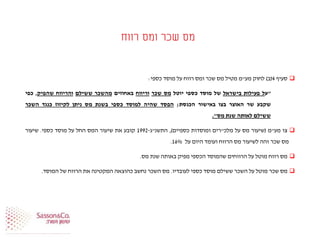 ‫רווח‬ ‫ומס‬ ‫שכר‬ ‫מס‬
‫סעיף‬4(‫ב‬)‫לחוק‬‫מע‬"‫מ‬‫מטיל‬‫מס‬‫שכר‬‫ומס‬‫רווח‬‫על‬‫מוסד‬‫כספי‬:
"‫ע‬‫ל‬‫פעילות‬‫בישראל‬‫של‬‫מוסד‬‫כספי‬‫יוטל‬‫מס‬‫שכר‬‫וריווח‬‫באחוזים‬‫מהשכר‬‫ששילם‬‫והריווח‬‫שהפיק‬,‫כפי‬
‫שקבע‬‫שר‬‫האוצר‬‫בצו‬‫באישור‬‫הכנסת‬;‫הפסד‬‫שהיה‬‫למוסד‬‫כספי‬‫בשנת‬‫מס‬‫ניתן‬‫לקיזוז‬‫כנגד‬‫השכר‬
‫ששילם‬‫לאותה‬‫שנת‬‫מס‬".
‫צו‬‫מע‬"‫מ‬(‫שיעור‬‫מס‬‫על‬‫מלכ‬"‫רים‬‫ומוסדות‬‫כספיים‬),‫התשנ‬"‫ג‬-1992‫קובע‬‫את‬‫שיעור‬‫המס‬‫החל‬‫על‬‫מוסד‬‫כספי‬.‫שיעור‬
‫מס‬‫שכר‬‫זהה‬‫לשיעור‬‫מס‬‫הרווח‬‫ועומד‬‫היום‬‫על‬16%.
‫מס‬‫רווח‬‫מוטל‬‫על‬‫הרווחים‬‫שהמוסד‬‫הכספי‬‫מפיק‬‫באותה‬‫שנת‬‫מס‬.
‫מס‬‫שכר‬‫מוטל‬‫על‬‫השכר‬‫ששילם‬‫מוסד‬‫כספי‬‫לעובדיו‬.‫מס‬‫השכר‬‫נחשב‬‫כהוצאה‬‫המקטינה‬‫את‬‫הרווח‬‫של‬‫המוסד‬.
 