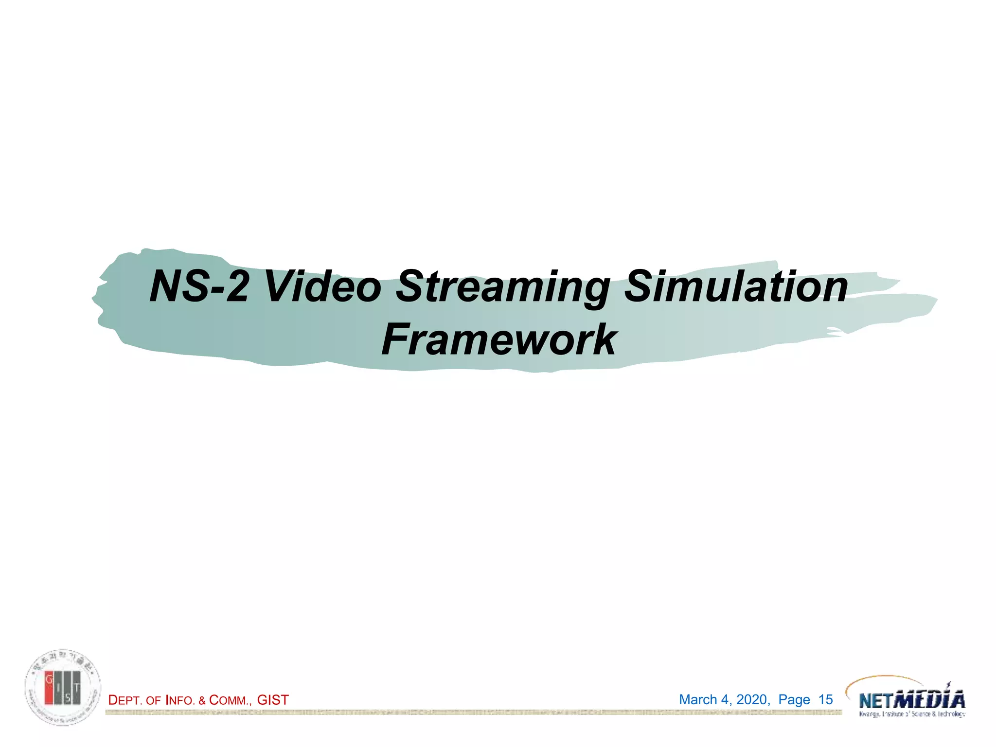 DEPT. OF INFO. & COMM., GIST
NS-2 Video Streaming Simulation
Framework
March 4, 2020, Page 15
 