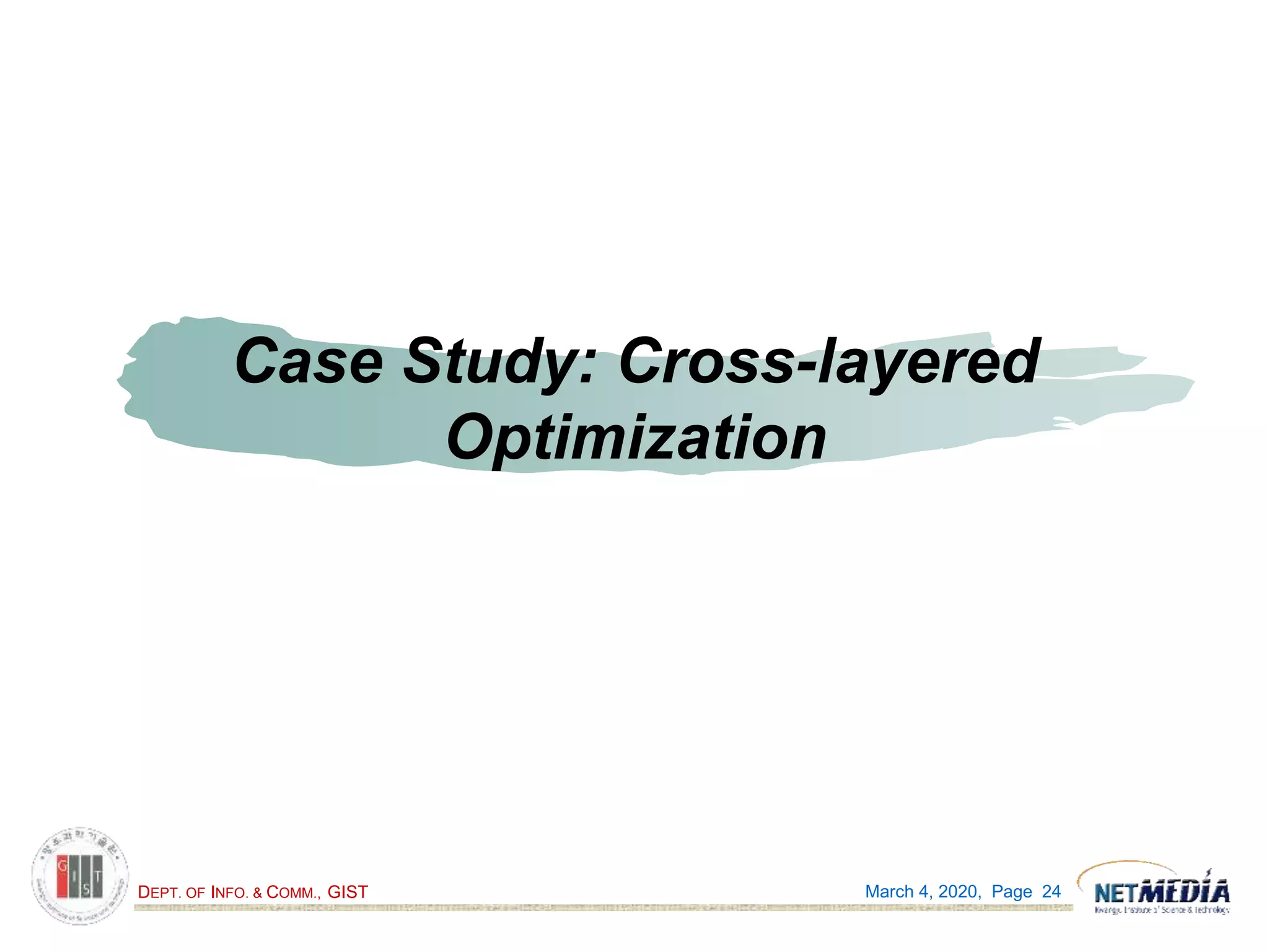 DEPT. OF INFO. & COMM., GIST
Case Study: Cross-layered
Optimization
March 4, 2020, Page 24
 