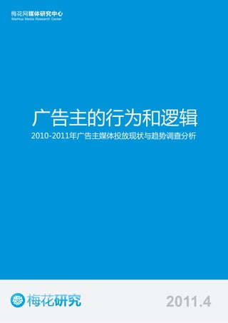 MeiHua Media Research Center
梅花网媒体研究中心
广告主的行为和逻辑
2010-2011年广告主媒体投放现状与趋势调查分析
2011.4
 