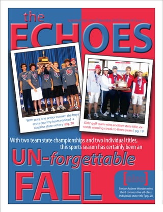 the
ECHOES
ECHOES
                                     Scottsbluff High School | November 2010 | Volume 94 | Issue 3




                                      the boys’
                 one sen  ior runner,
       With only                   bbed a
                      t ry team na| . 20
           cross coun            ry pg
                                                   Girls’ golf team w
                                                                      ins another state
            surprise state victo                  tends winning st                      title
                                                                    reak to three ye | , ex-
                                                                                     ars pg. 19


With two team state championships and two individual titles,


UN-forgettable
                       this sports season has certainly been an




 FALL
 FALL                                                                           [ ]
                                                                             Senior Aubree Worden wins
                                                                              third consecutive all-class
                                                                             individual state title | pg. 20
 