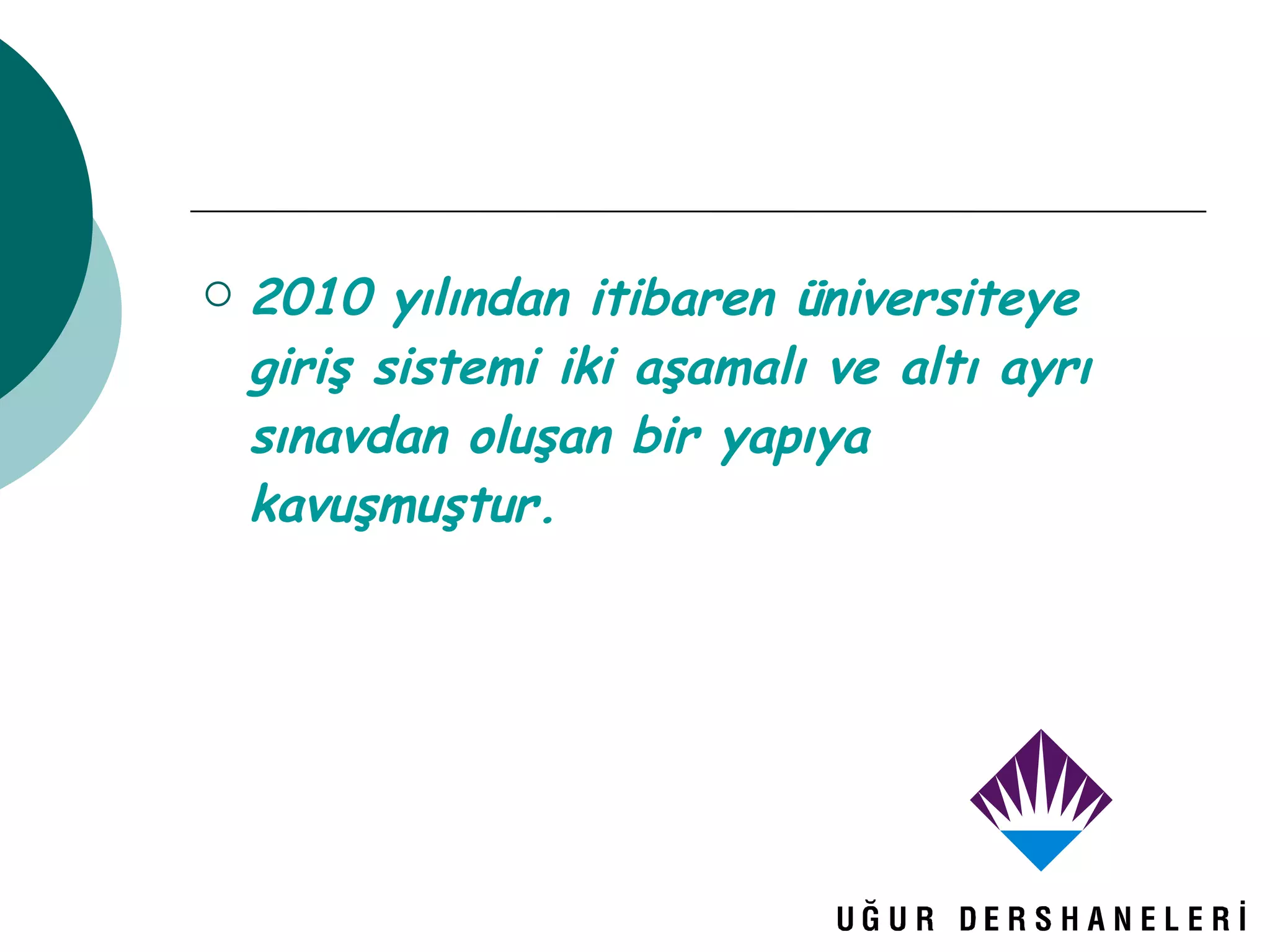 2010 yılından itibaren üniversiteye giriş sistemi iki aşamalı ve altı ayrı sınavdan oluşan bir yapıya kavuşmuştur. 