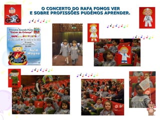 O CONCERTO DO RAFA FOMOS VER E SOBRE PROFISSÕES PUDÉMOS APRENDER. 