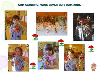 COM CARINHO, VAOS LEVAR ESTE RAMINHO. 