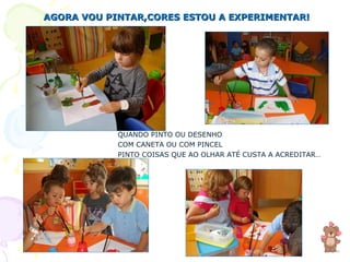 AGORA VOU PINTAR,CORES ESTOU A EXPERIMENTAR! QUANDO PINTO OU DESENHO COM CANETA OU COM PINCEL PINTO COISAS QUE AO OLHAR ATÉ CUSTA A ACREDITAR… 