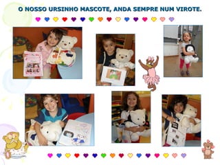 O NOSSO URSINHO MASCOTE, ANDA SEMPRE NUM VIROTE. 