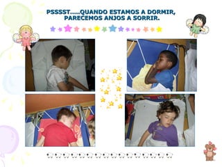 PSSSST…..QUANDO ESTAMOS A DORMIR,  PARECEMOS ANJOS A SORRIR. 