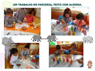 UM TRABALHO EM PARCERIA, FEITO COM ALEGRIA. 