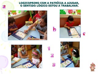 LOGICOPRIMO COM A PATRÍCIA A AJUDAR,  O SENTIDO LÓGICO ESTOU A TRABALHAR. 