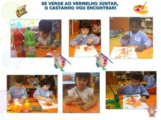 SE VERDE AO VERMELHO JUNTAR,  O CASTANHO VOU ENCONTRAR! 