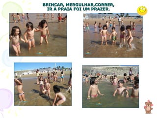 BRINCAR, MERGULHAR,CORRER, IR À PRAIA FOI UM PRAZER. 