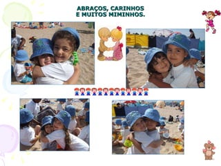 ABRAÇOS, CARINHOS E MUITOS MIMINHOS. 