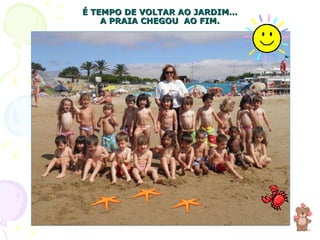 É TEMPO DE VOLTAR AO JARDIM… A PRAIA CHEGOU  AO FIM. 