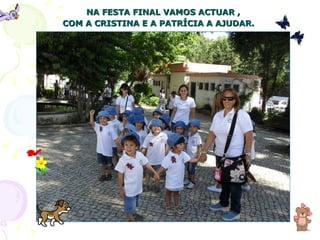 NA FESTA FINAL VAMOS ACTUAR , COM A CRISTINA E A PATRÍCIA A AJUDAR.  